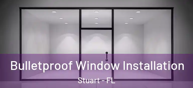  Bulletproof Window Installation Stuart - FL