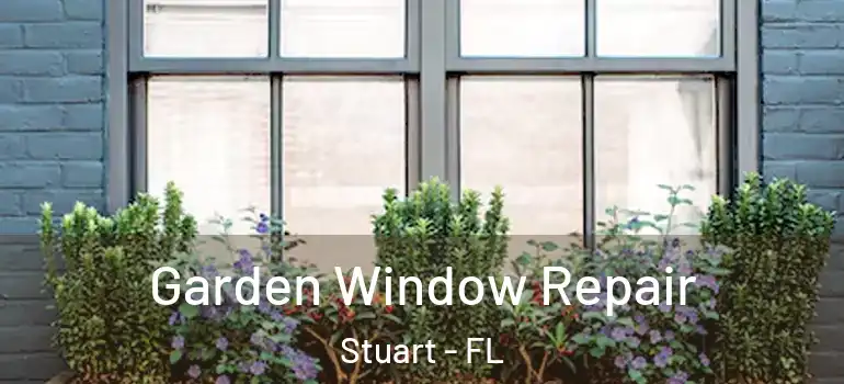  Garden Window Repair Stuart - FL