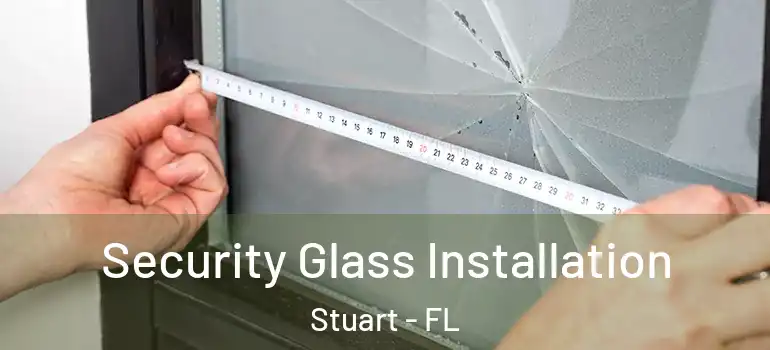  Security Glass Installation Stuart - FL