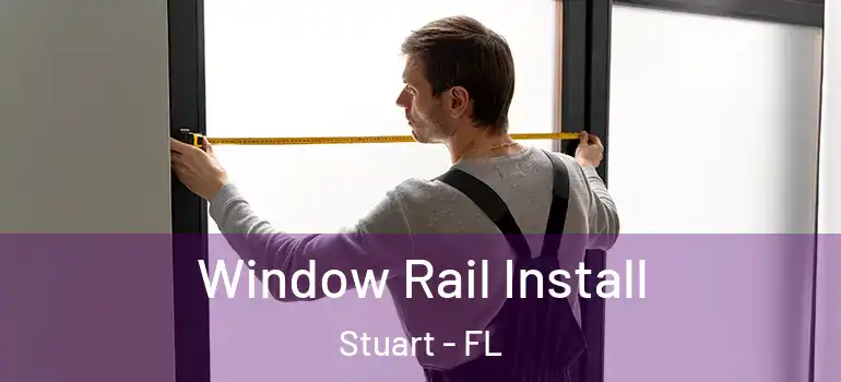  Window Rail Install Stuart - FL