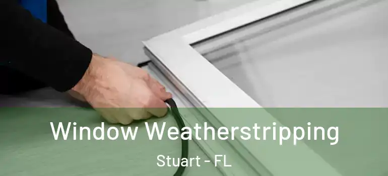  Window Weatherstripping Stuart - FL